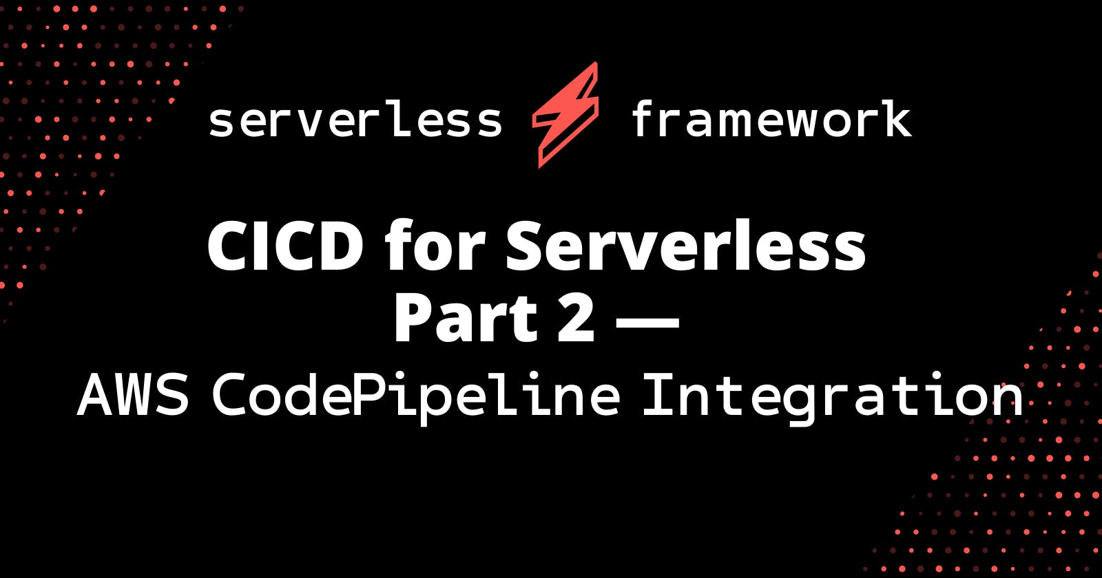 CICD for Serverless Part 2 — AWS CodePipeline Integration