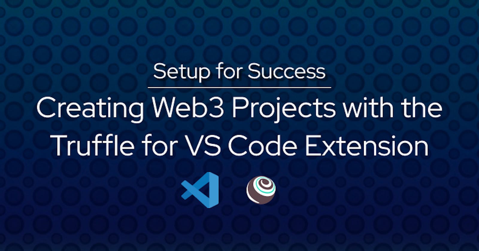 Setup for Success: Creating Web3 Projects with the Truffle for VS Code Extension