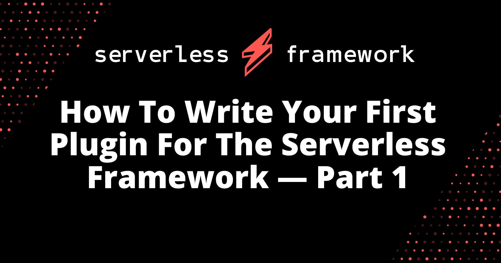 How To Write Your First Plugin For The Serverless Framework — Part 1