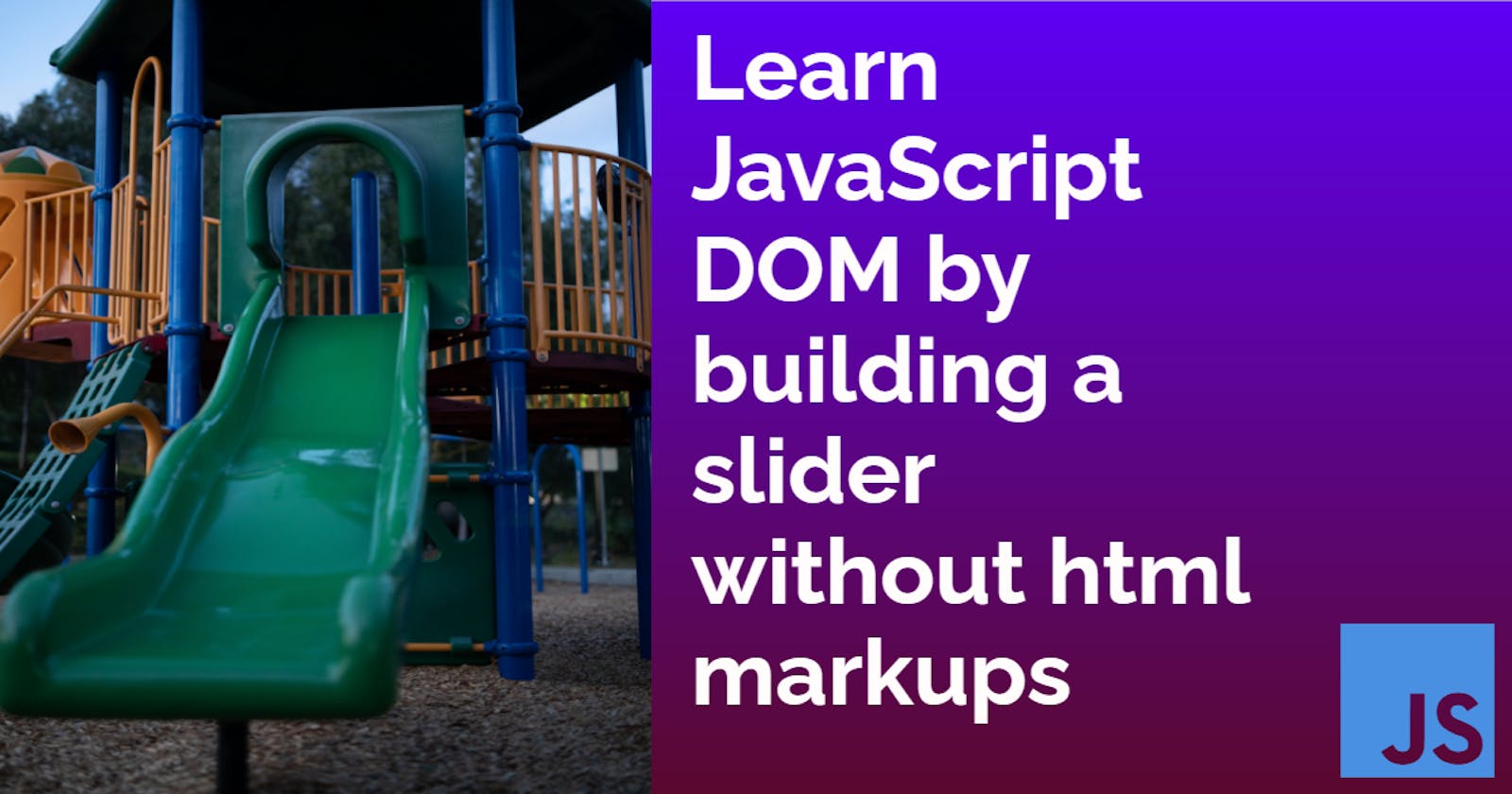 Learn JavaScript DOM by building a slider without html markups