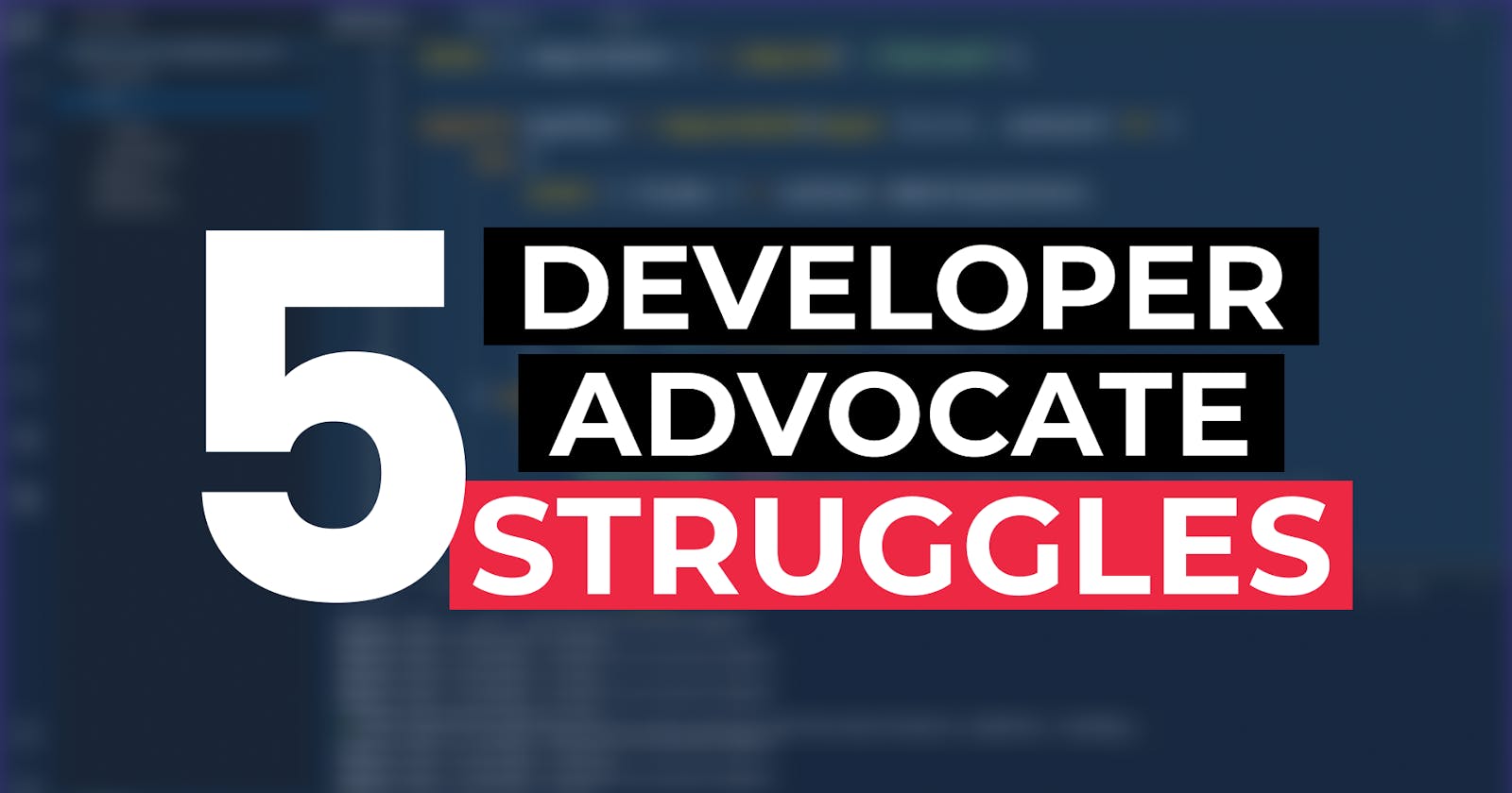 Top 5 Struggles of a Developer Advocate