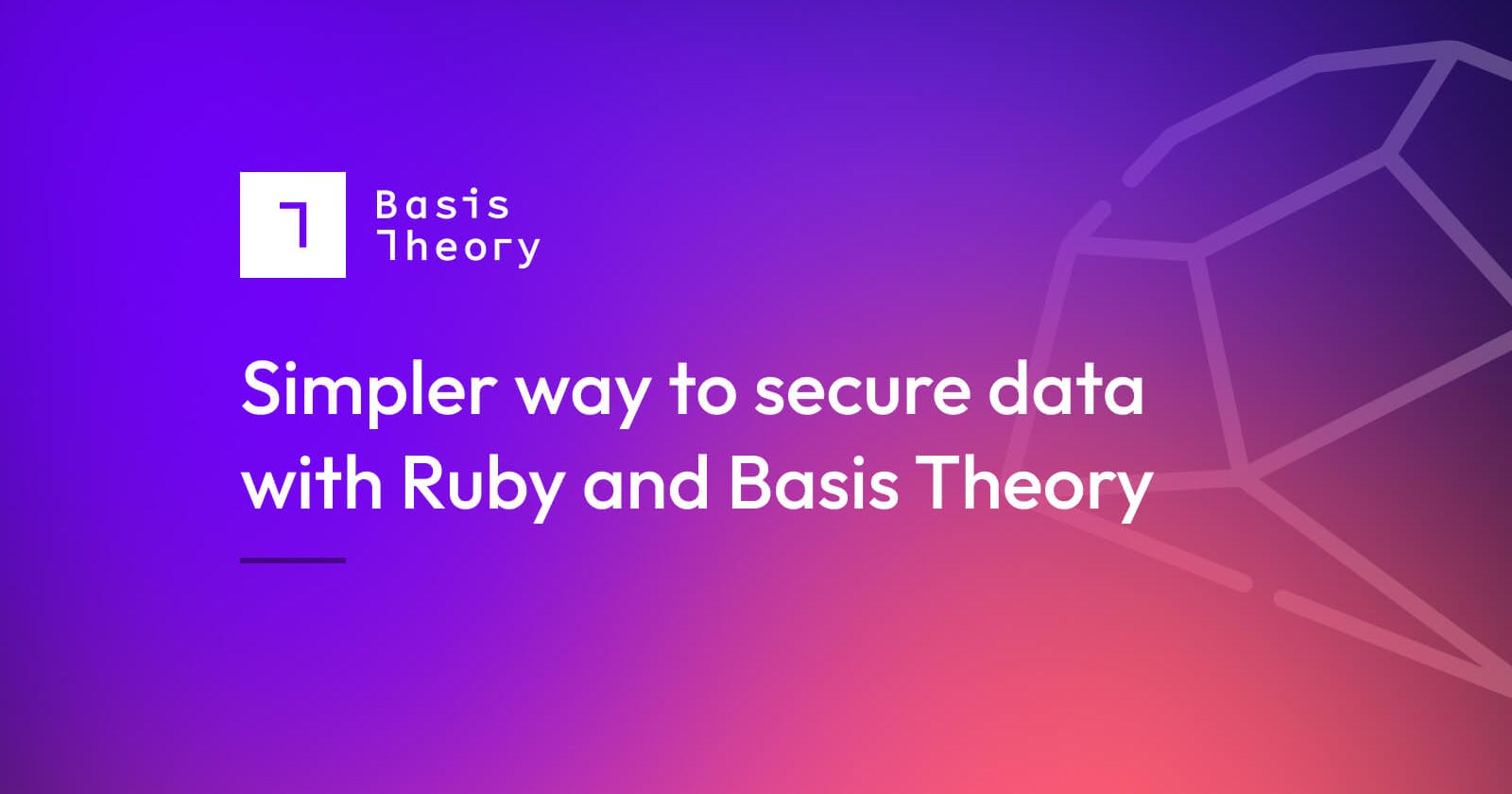 Simpler way to secure data with Ruby and Basis Theory