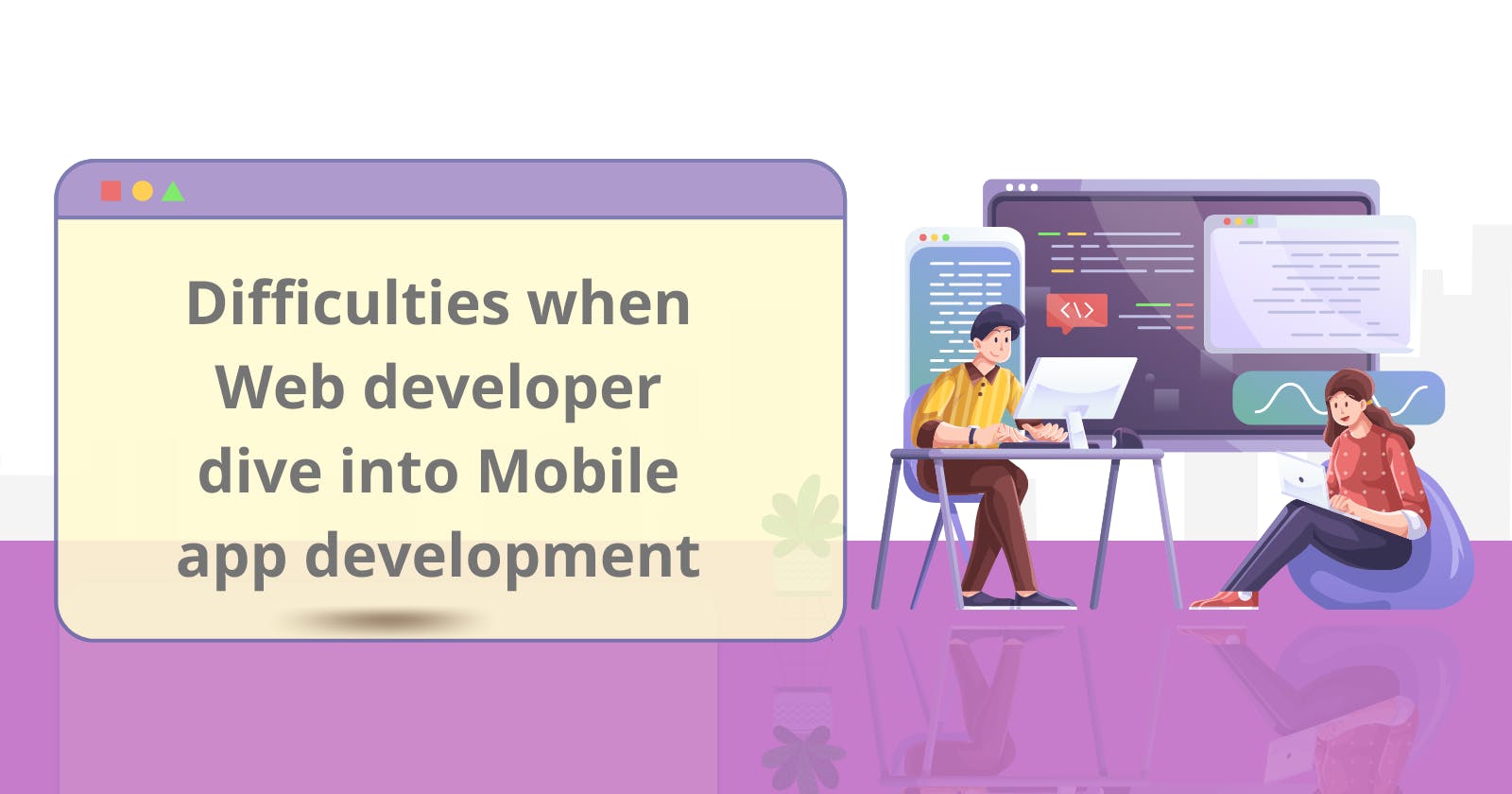 Difficulties when Web developer dive into Mobile app 
                                        development😓