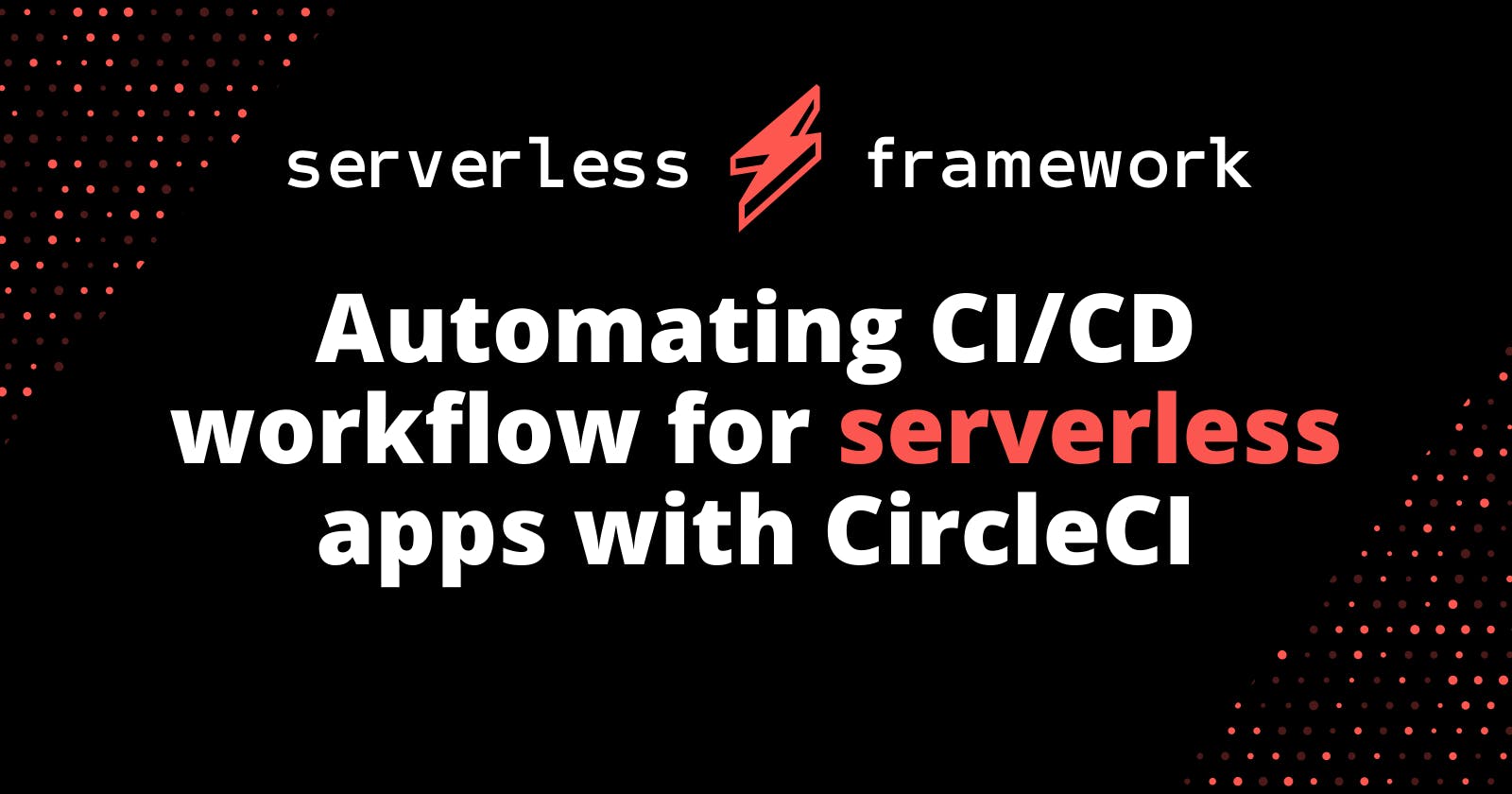 Automating CI/CD workflow for serverless apps with CircleCI
