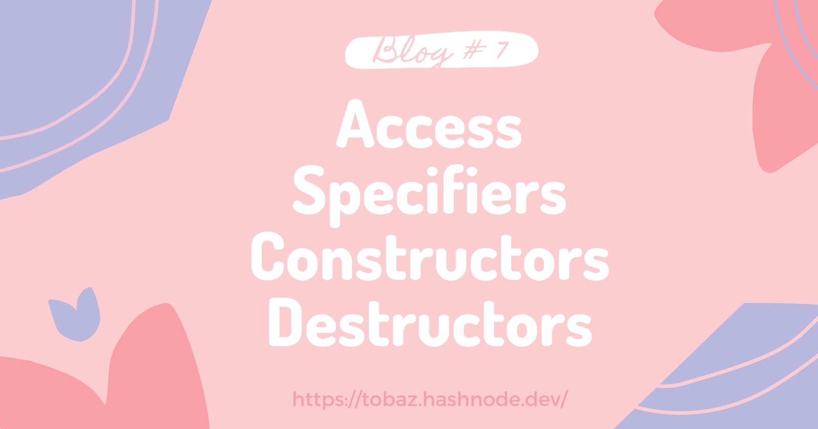 Access Specifiers, Constructors, and Destructors