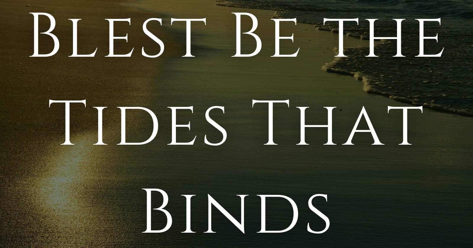 Blest Be the Tides That Binds