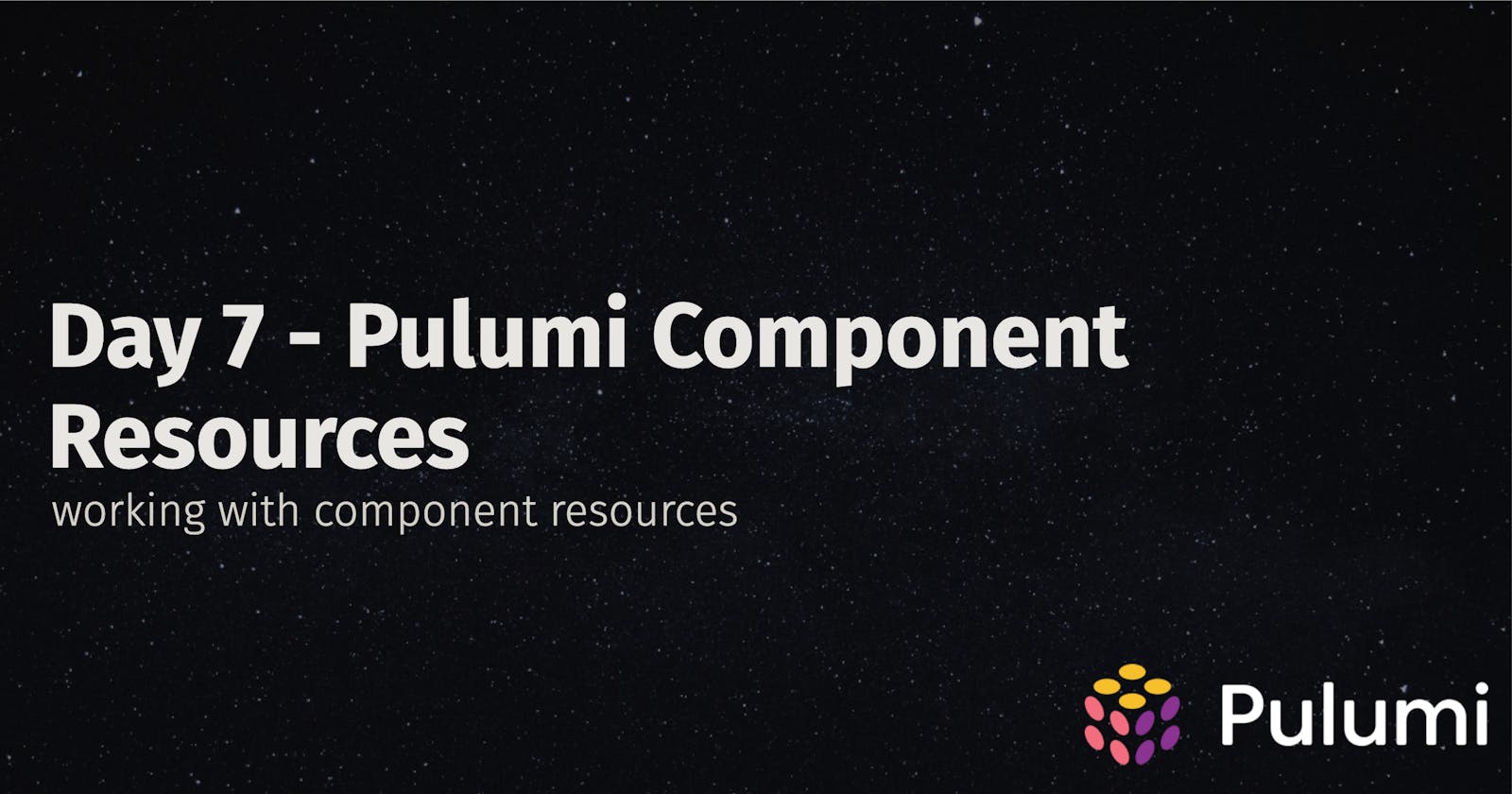 Day 7 - Pulumi Component Resources.