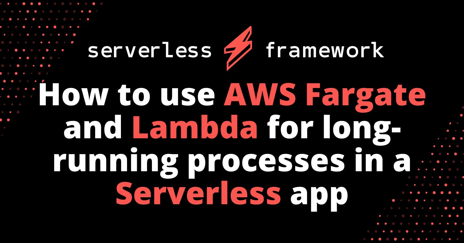 How to use AWS Fargate and Lambda for long-running processes in a Serverless app