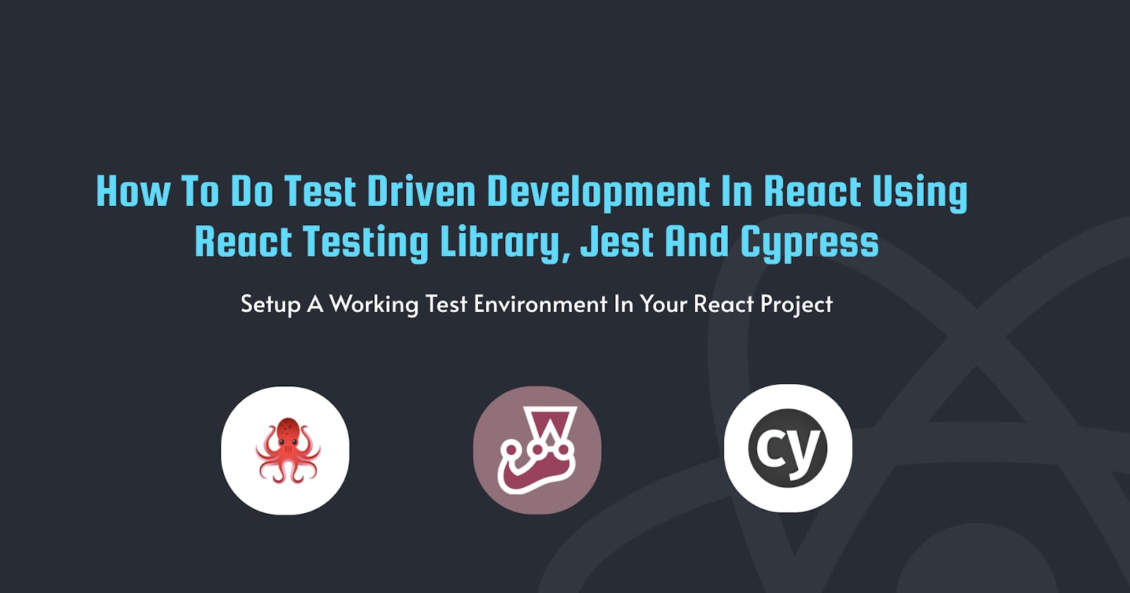 How to do Test Driven Development in React using React Testing Library, Jest and Cypress