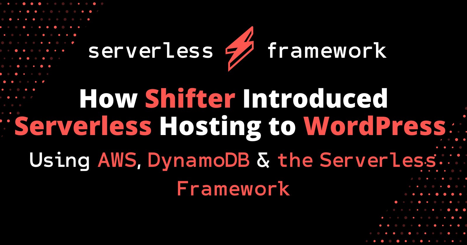 How Shifter Introduced Serverless Hosting to WordPress Using AWS, DynamoDB & the Serverless Framework