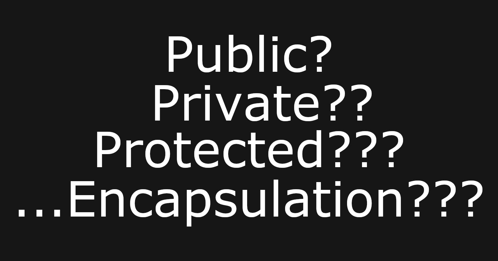 Public, Private and Protected - Encapsulate Your Code Today!