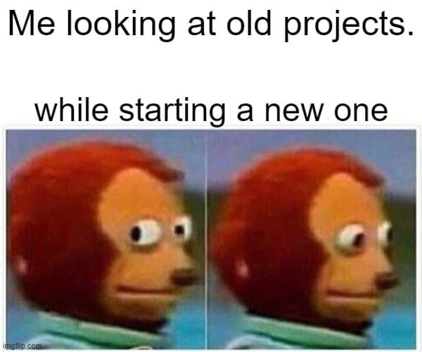 The Developer Urge to Start New Projects support meme.jpg