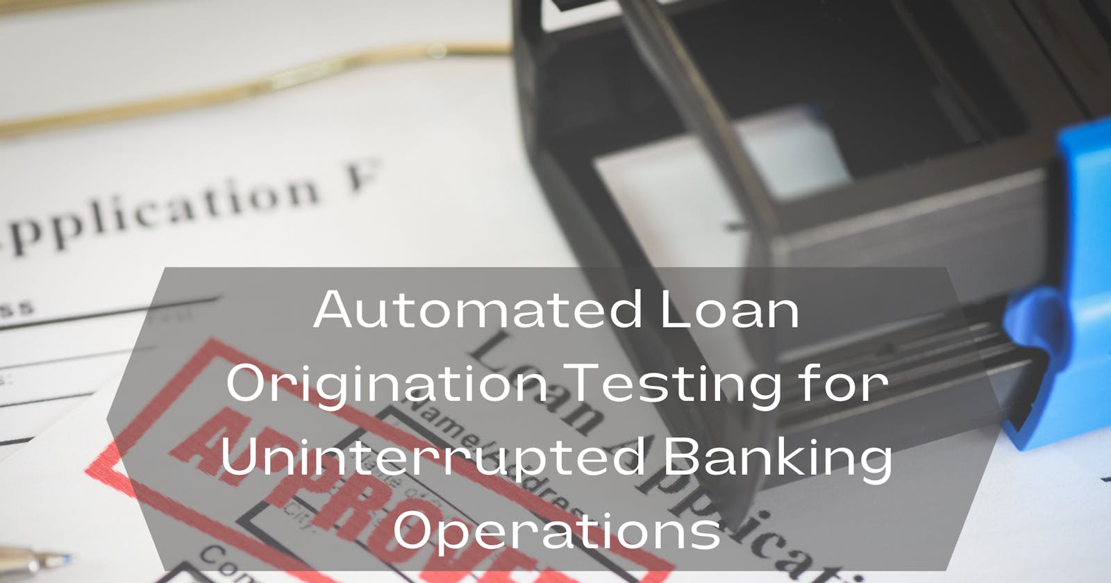 Automated Loan Origination Testing for Uninterrupted Banking Operations