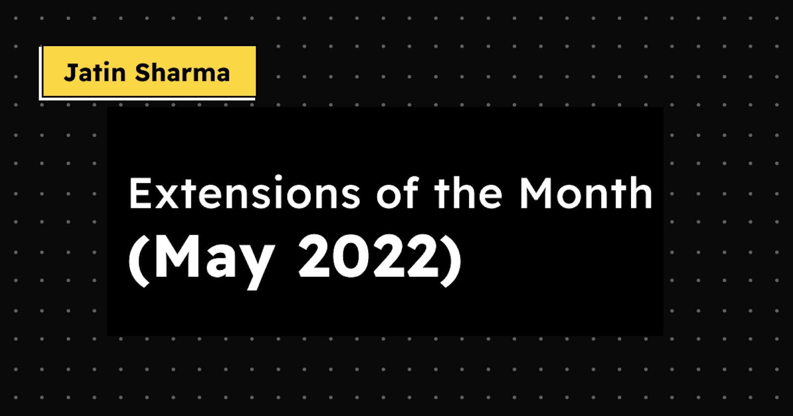 Extensions of the Month - May 2022