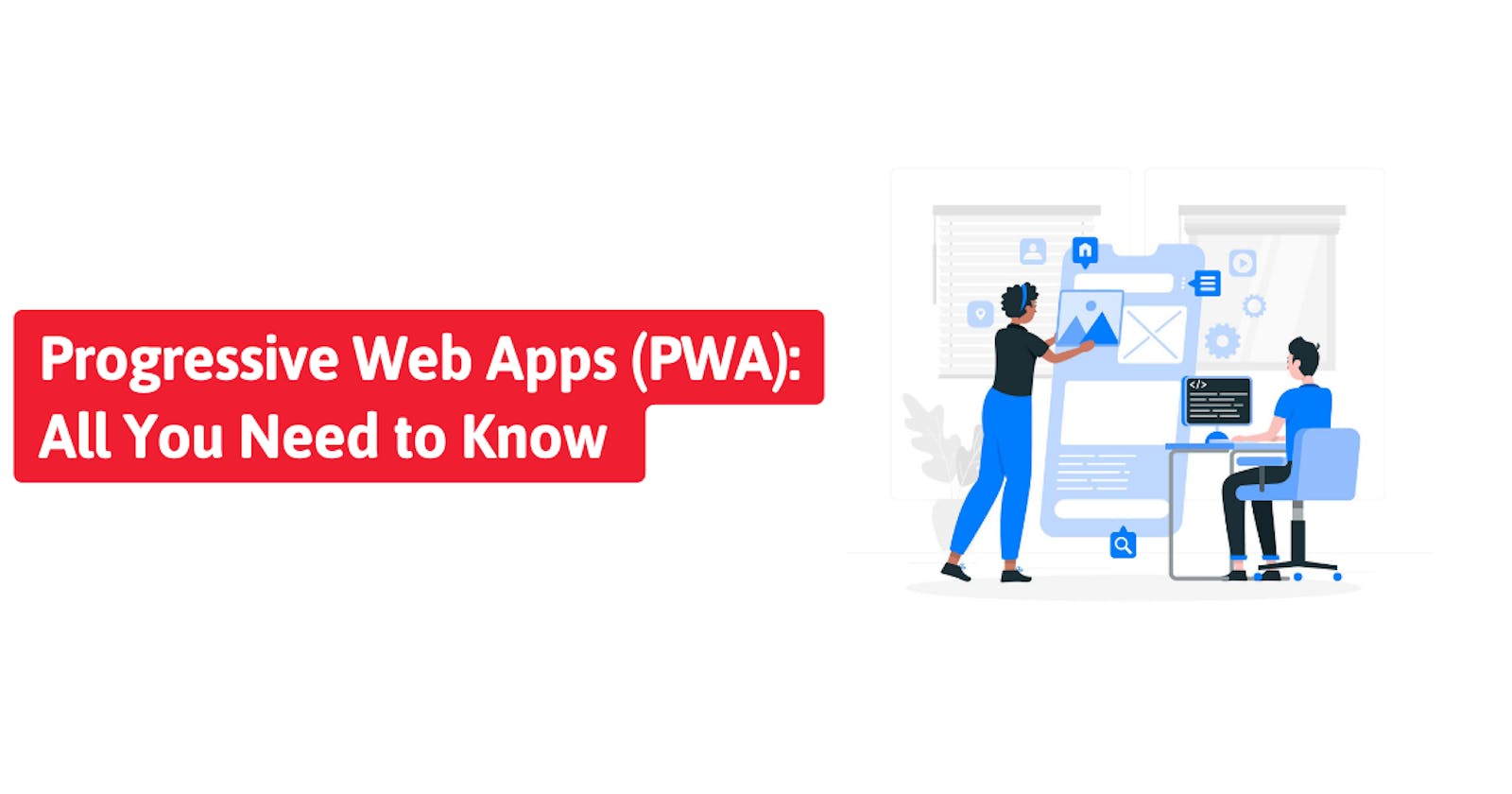 Progressive Web Apps (PWA): All You Need to Know