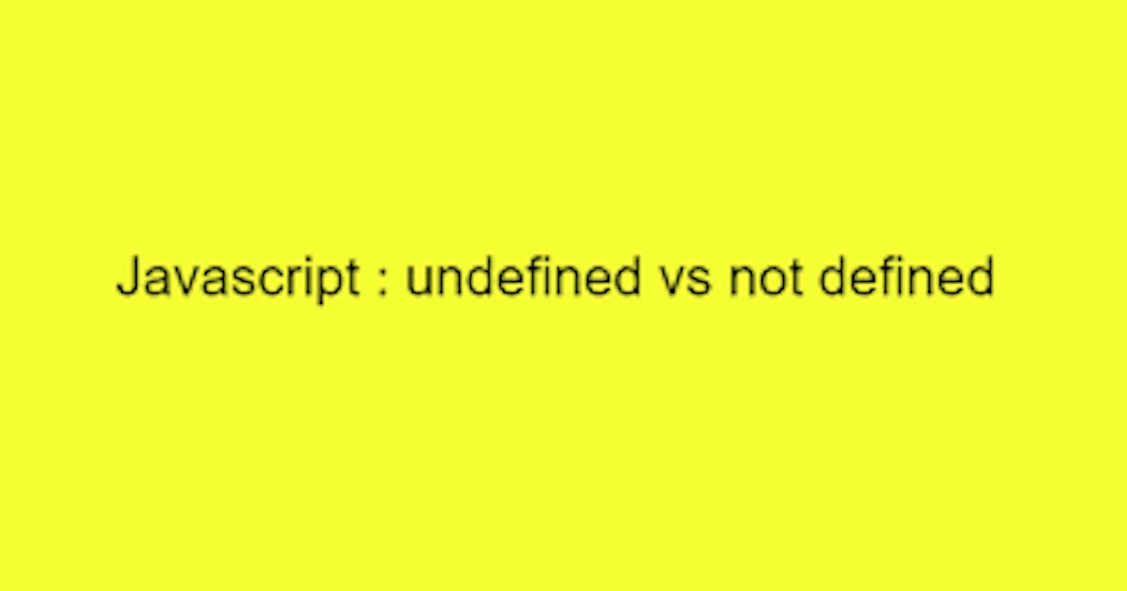 undefined vs not defined in JavaScript