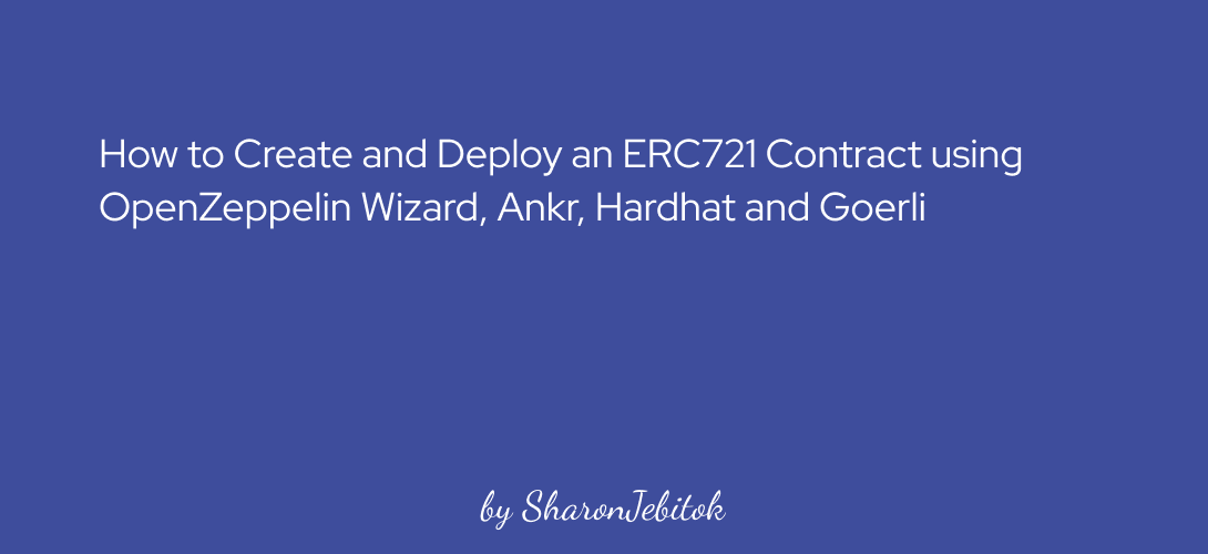 How to create and deploy an ERC721 contract using OpenZeppelin Wizard, Ankr, Goerli, and Hardhat