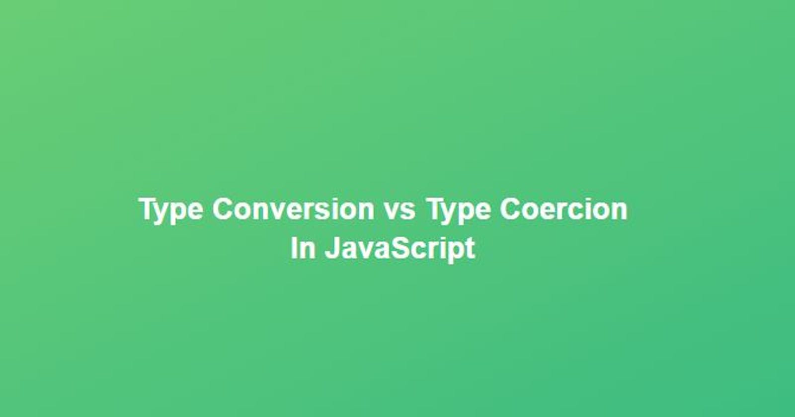 Type Conversion vs Type Coercion In JavaScript