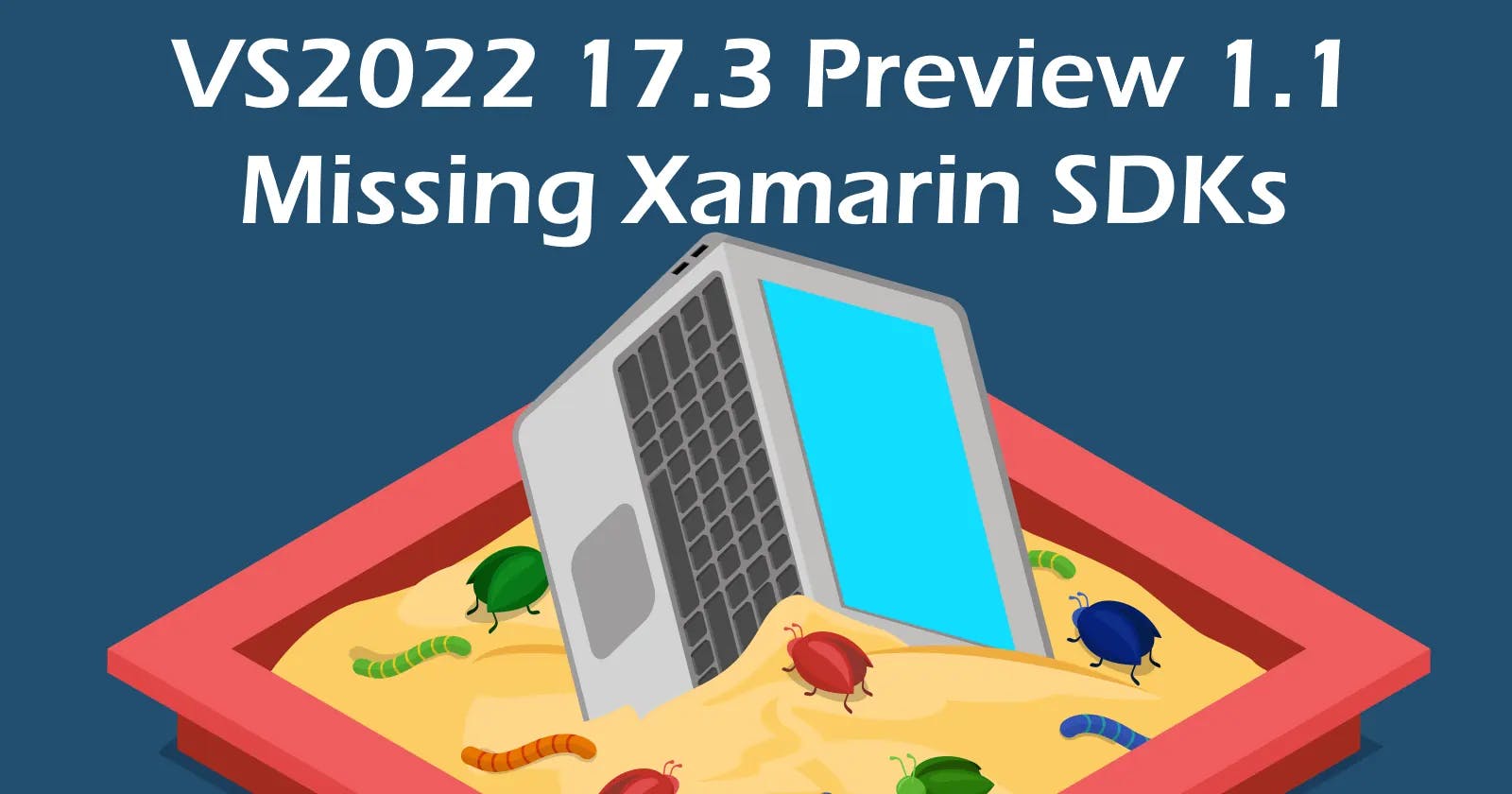 VS2022 17.3 Preview 1.1 - Missing Xamarin SDKs