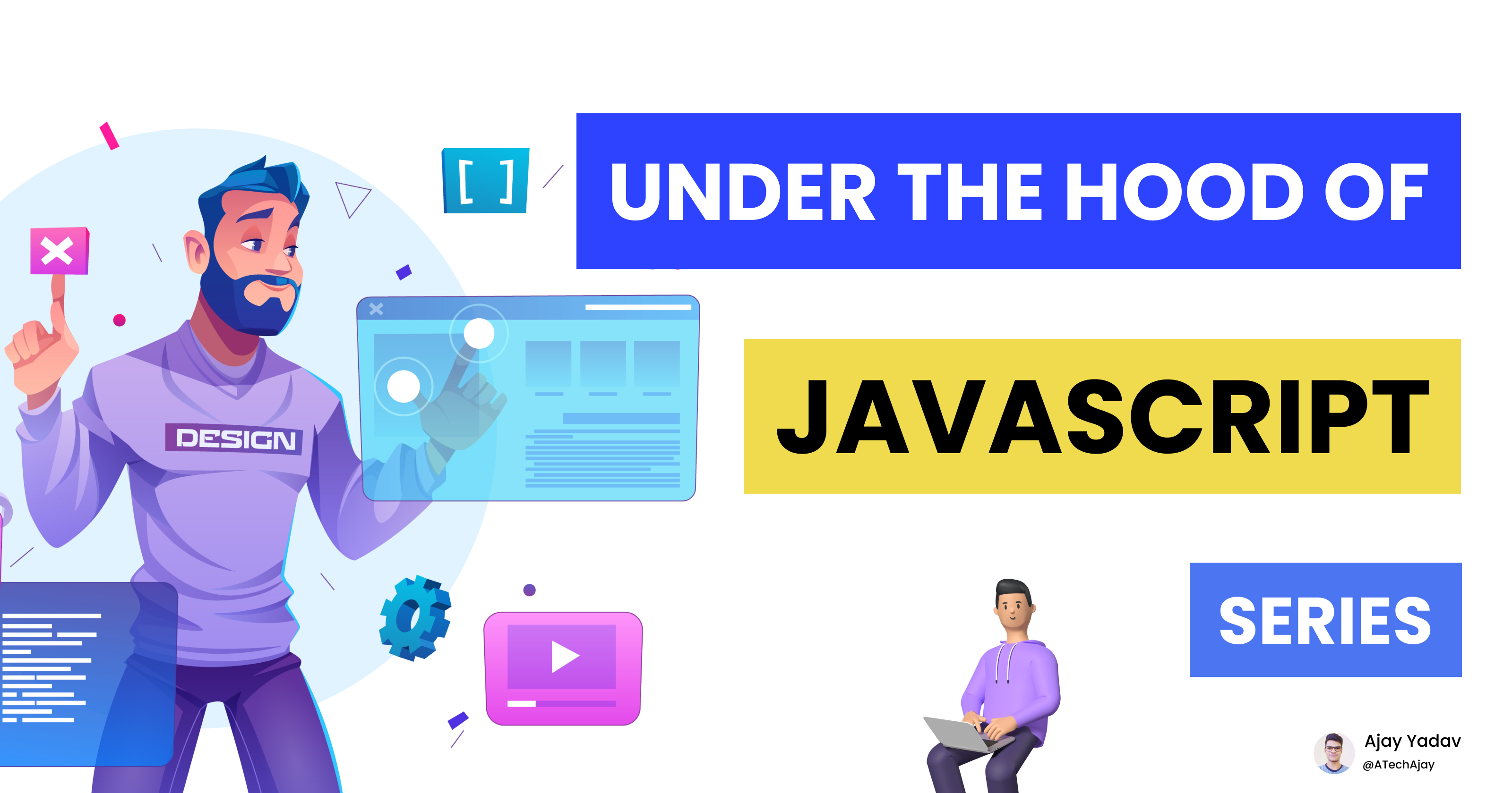 Under the hood of the JavaScript series by ATechAjay(Ajay Yadav)