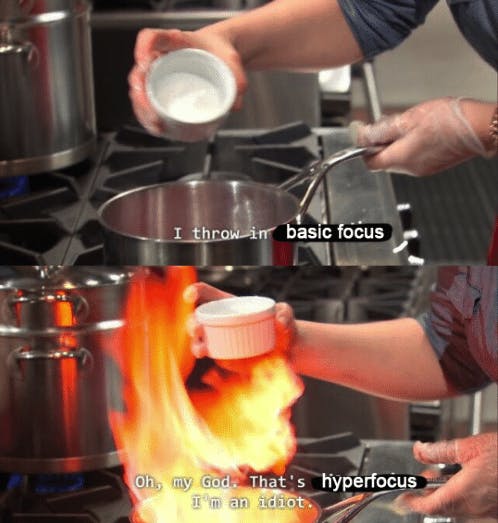 A hand pouring something into a pan captioned I throw in basic focus A pan on fire captioned Oh, my god. That's hyperfocus. I'm an idiot.