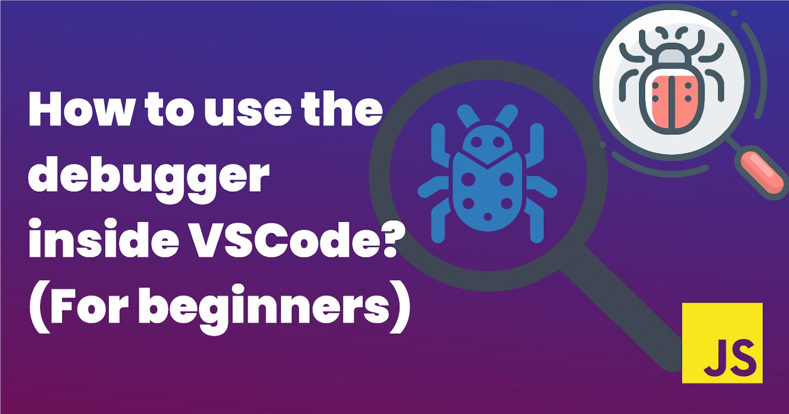 How to use the debugger inside VSCode 
(For beginners)