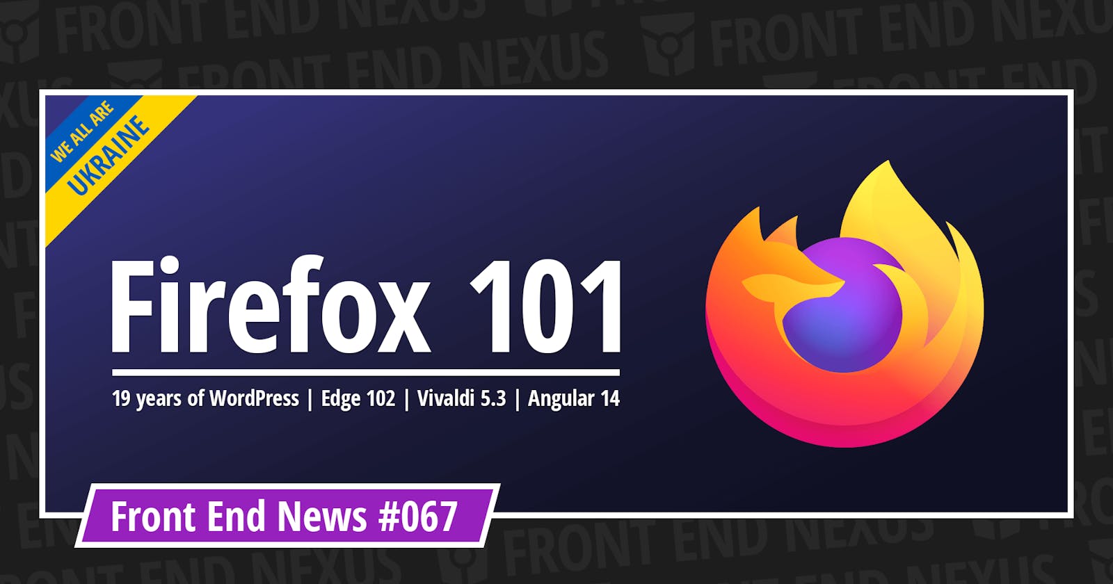 Firefox 101, 19 years of WordPress, Edge 102, Vivaldi 5.3, Angular 14, and more | Front End News #067