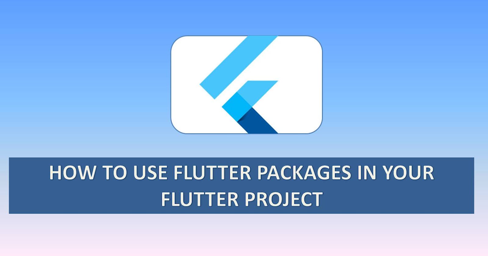 How To Use Flutter Packages In Your Flutter Project
