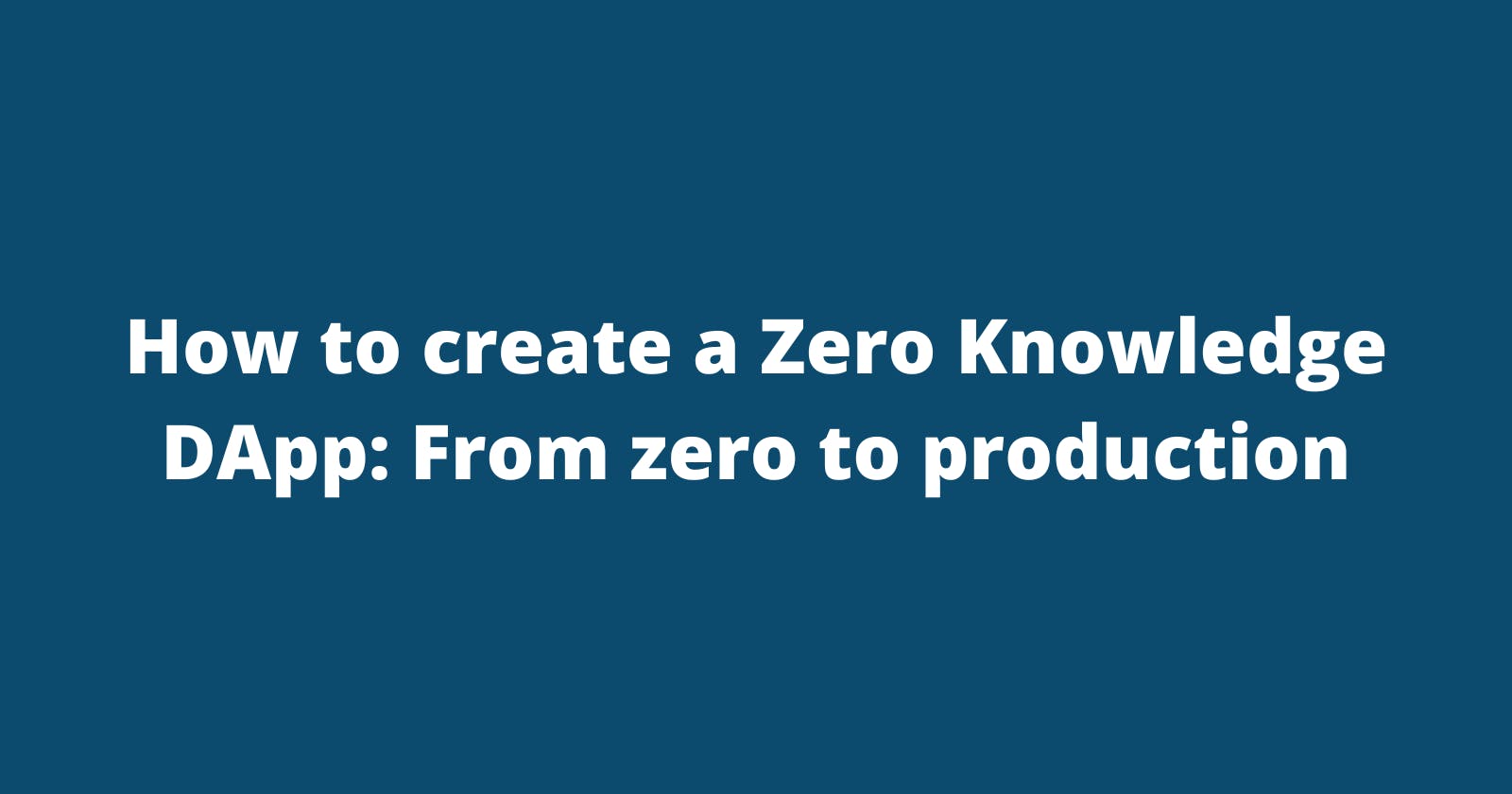 How to create a Zero Knowledge DApp: From zero to production