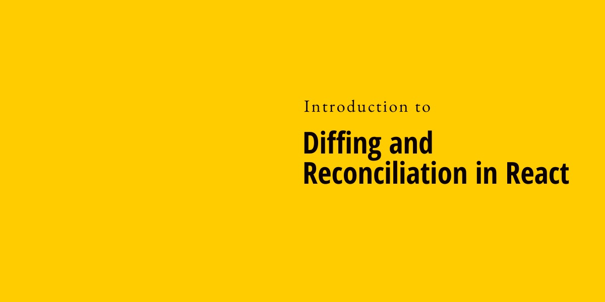 Introduction to Diffing and Reconciliation in React