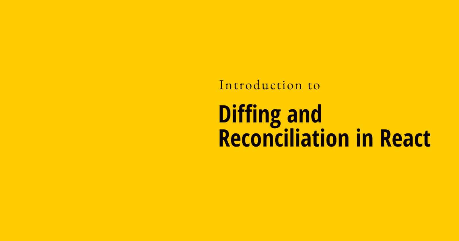 Introduction to Diffing and Reconciliation in React