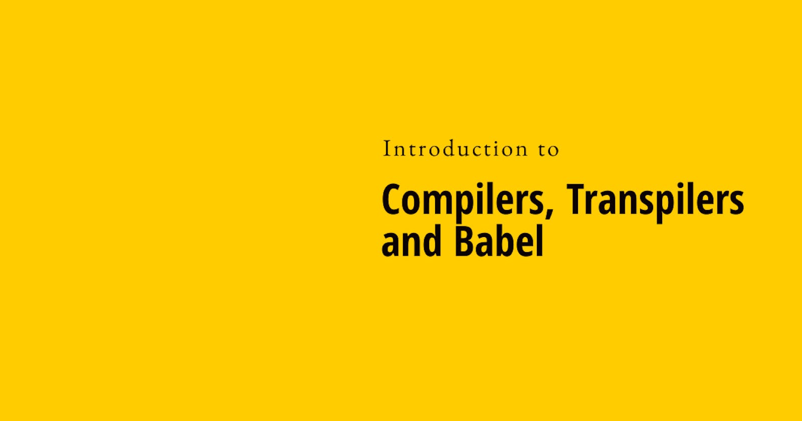 Introduction to Compilers, Transpilers and Babel