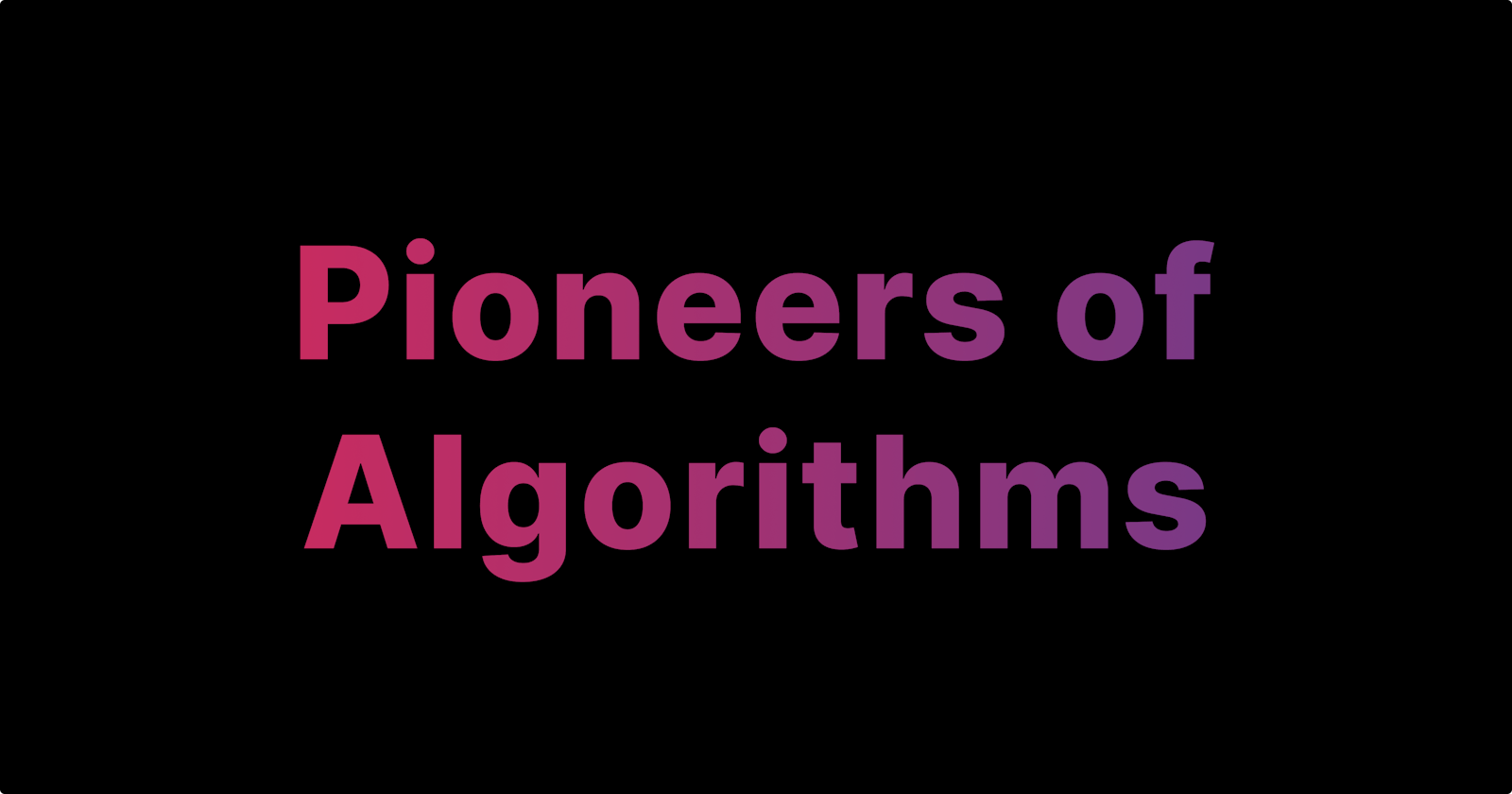 History: The Pioneers of Algorithms