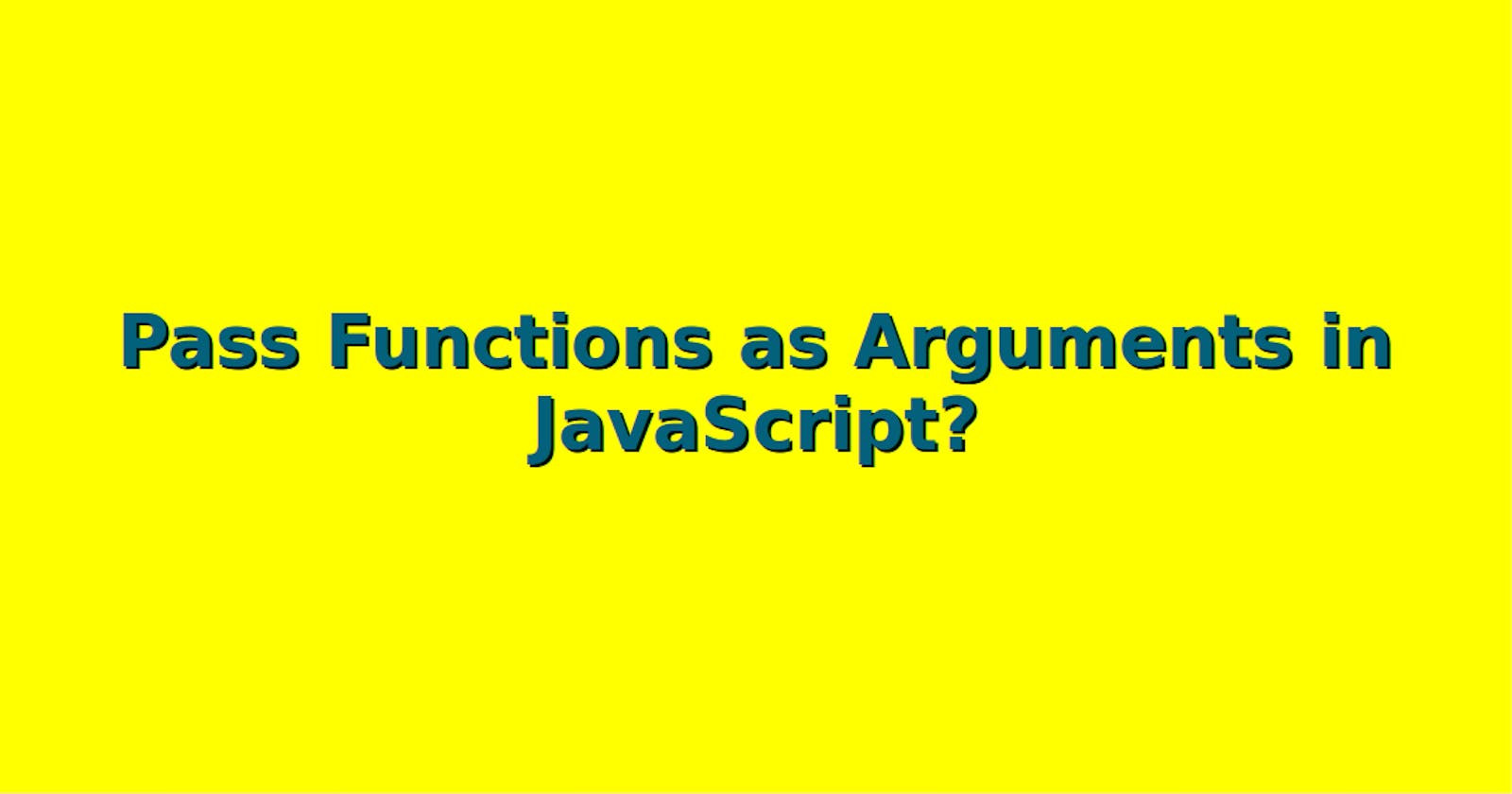 Pass Functions as Arguments in JavaScript?