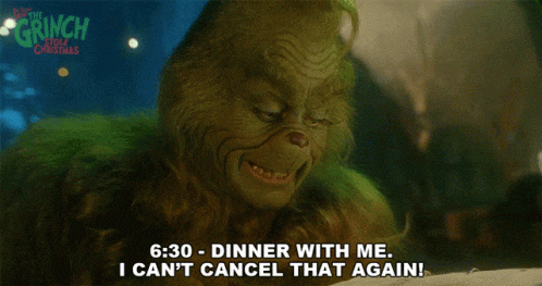 dinner-with-me-i-cant-cancel-that-again-the-grinch.gif