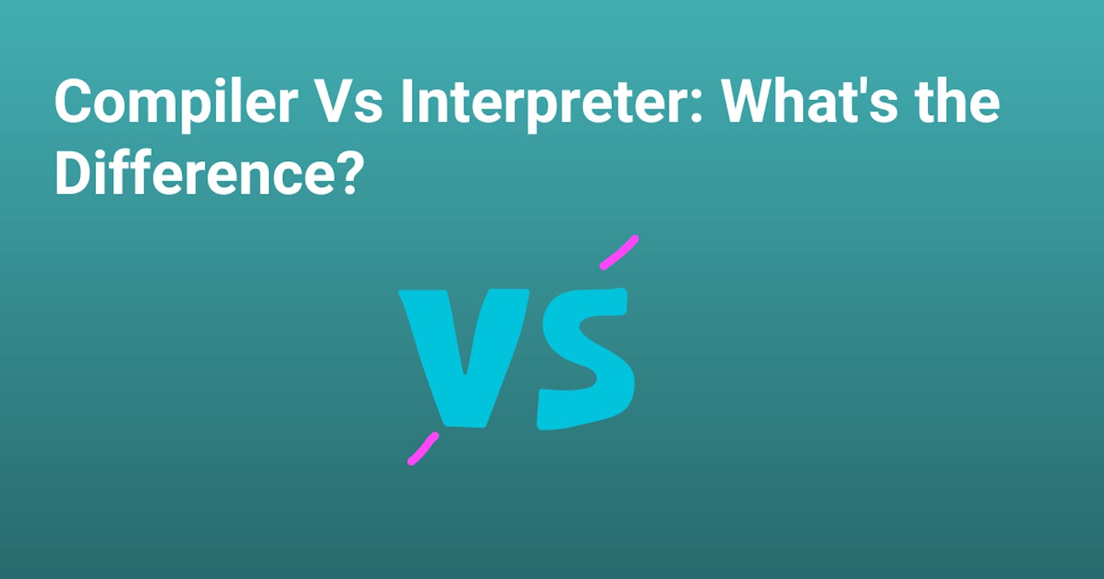 Compiler Vs Interpreter: What's the Difference?