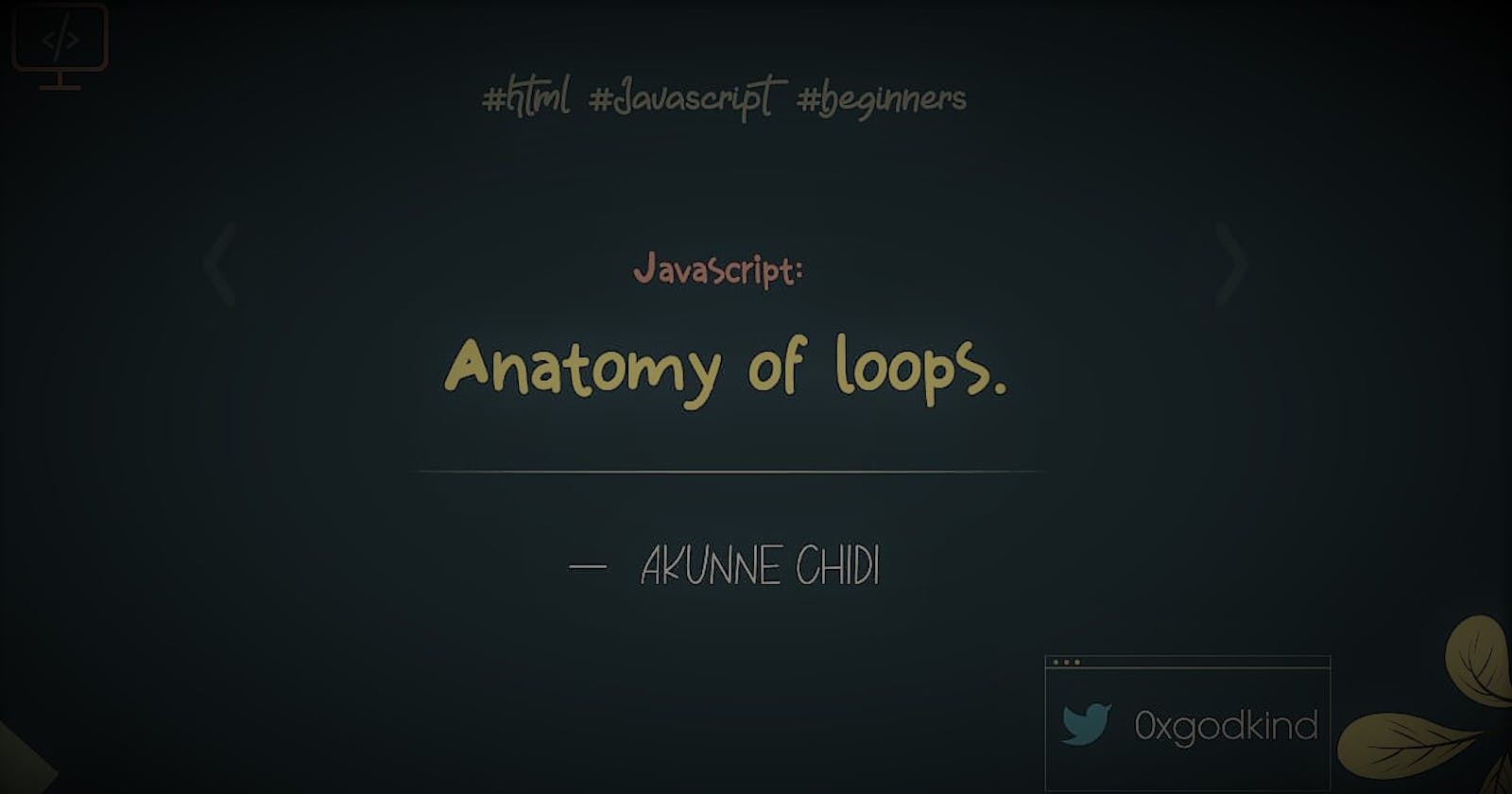 JavaScript: Anatomy of Loops.