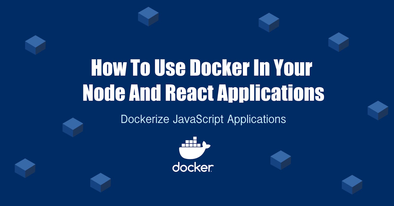 How to use Docker in your Node and React Applications