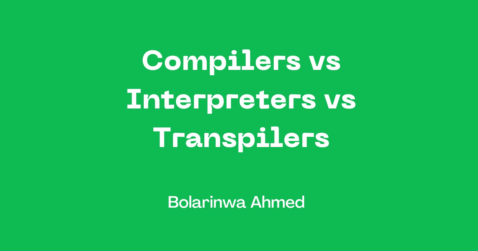 Interpreter Vs Compiler Vs Transpiler