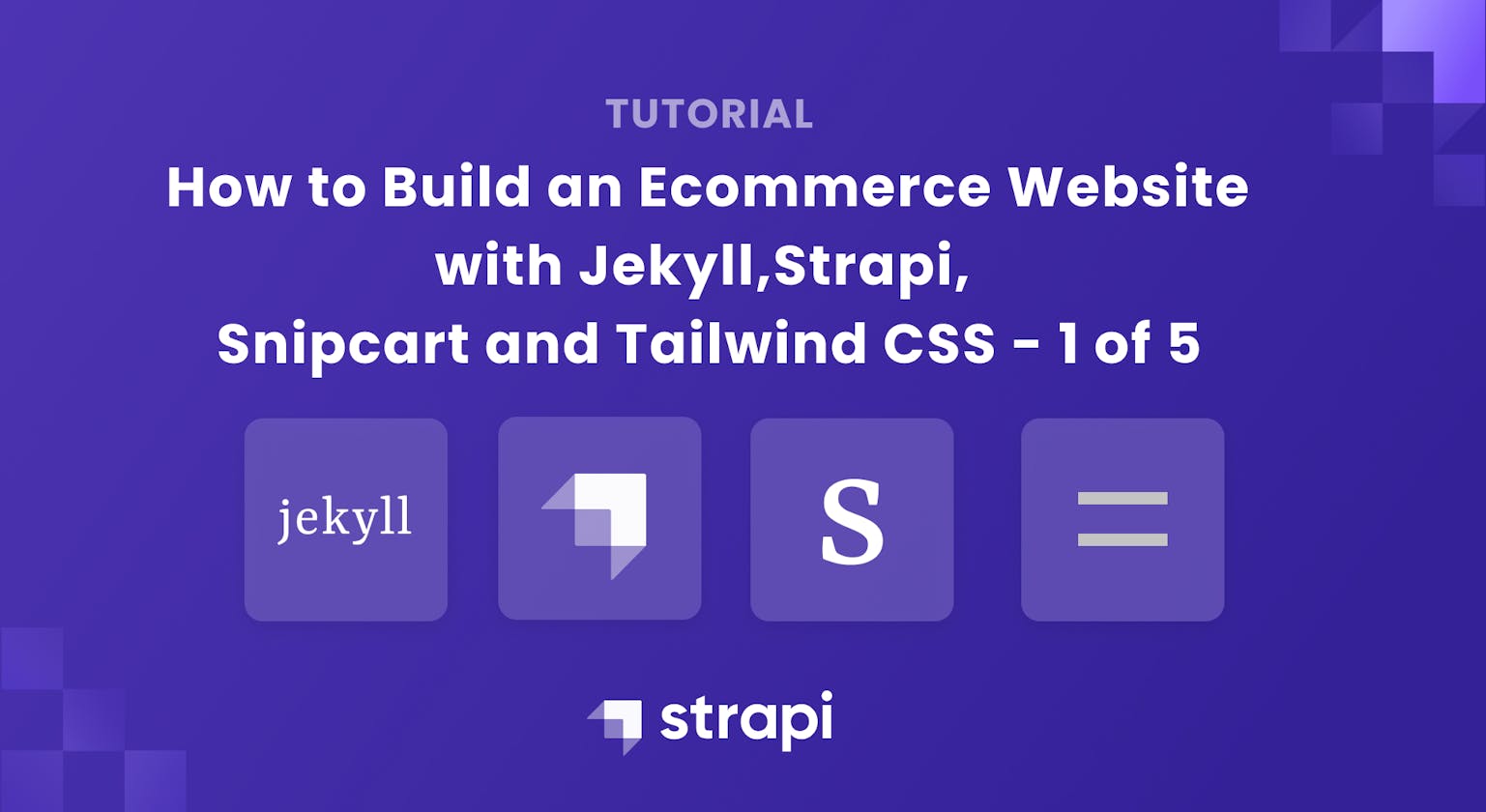 Building an Ecommerce Website with Jekyll, Strapi, Snipcart and Tailwind CSS [1 of 5]