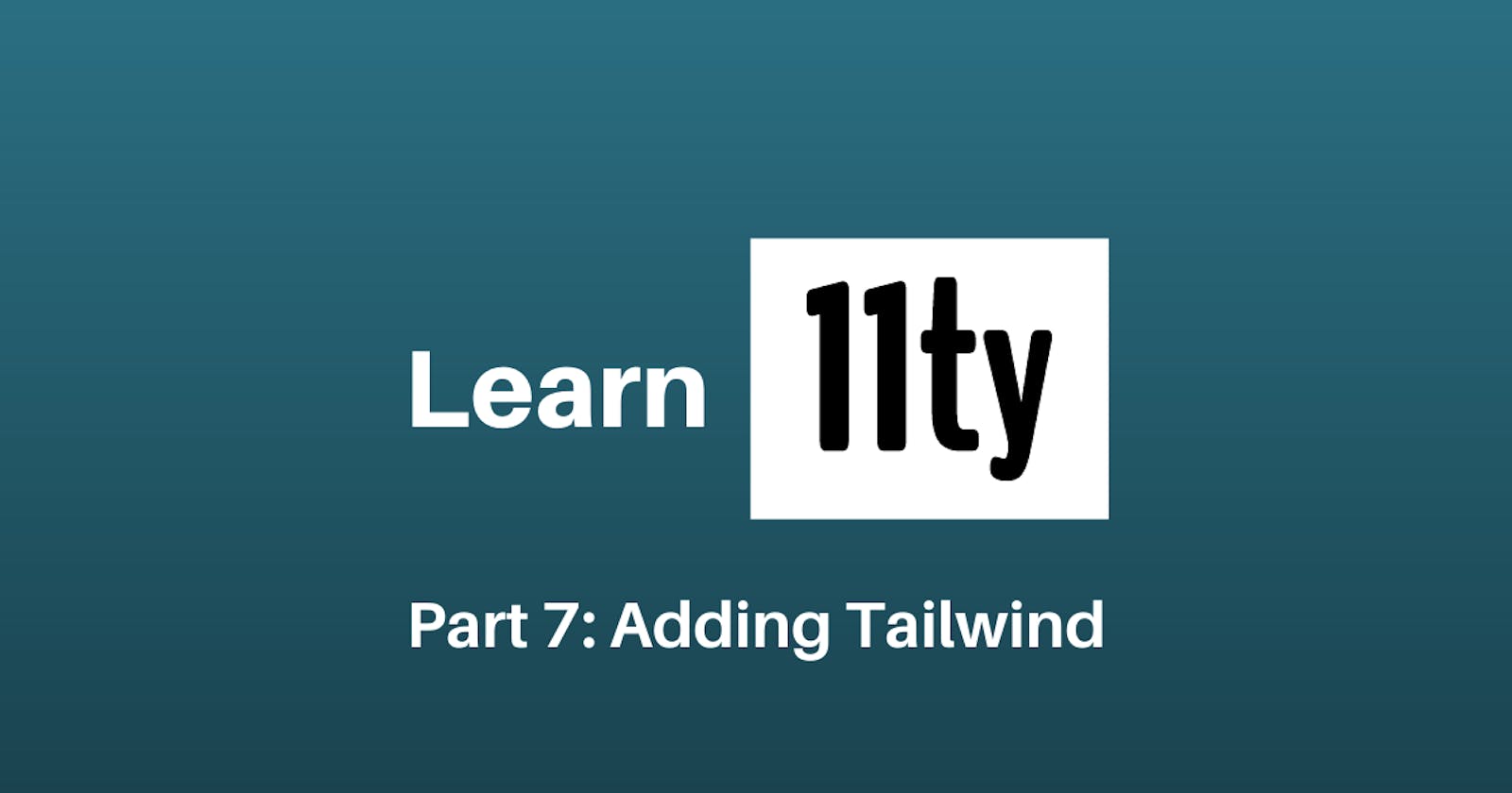 Let's Learn 11ty Part 7: Adding Tailwind