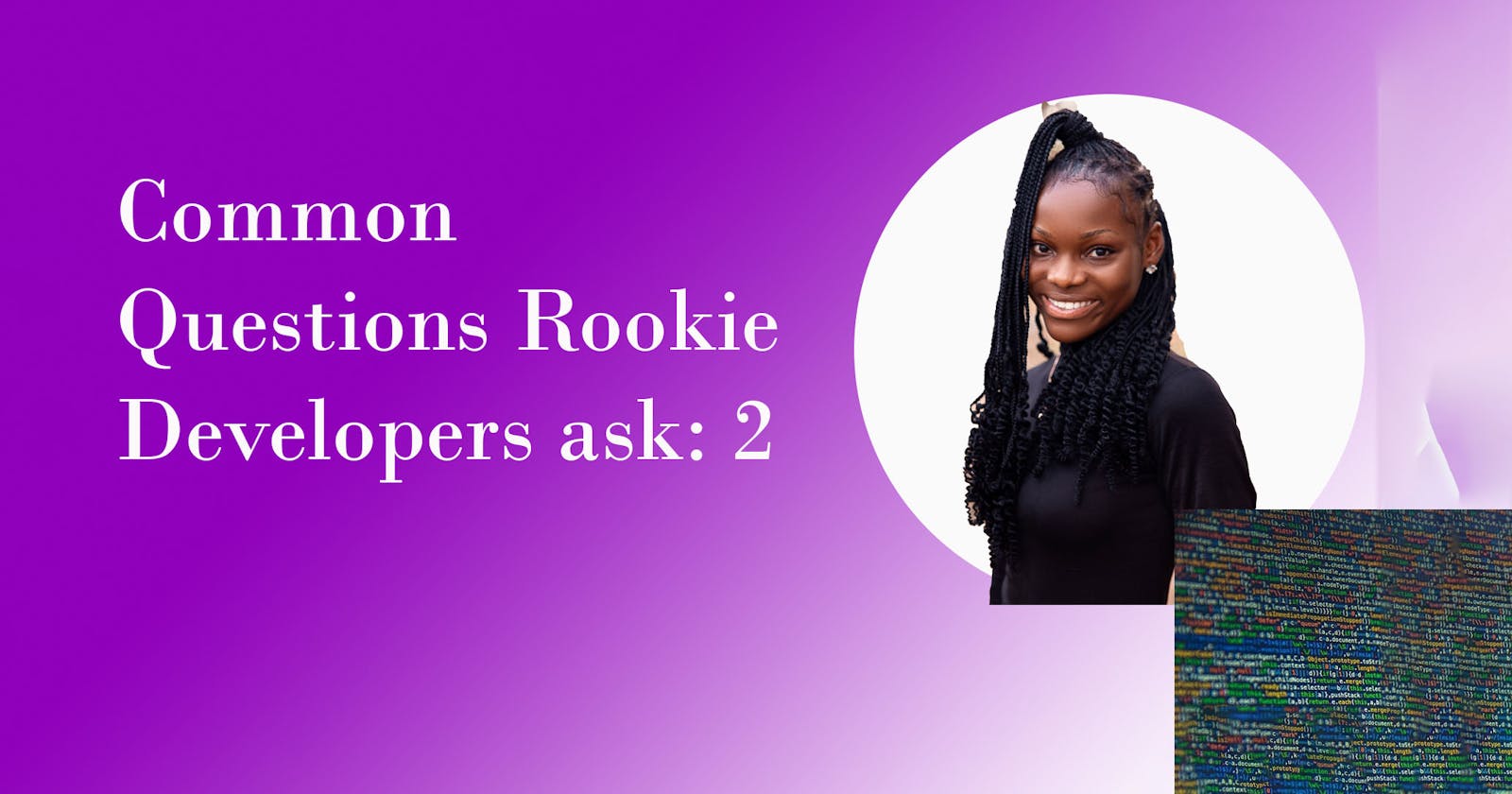 Common Questions Rookie Developers Ask: 2