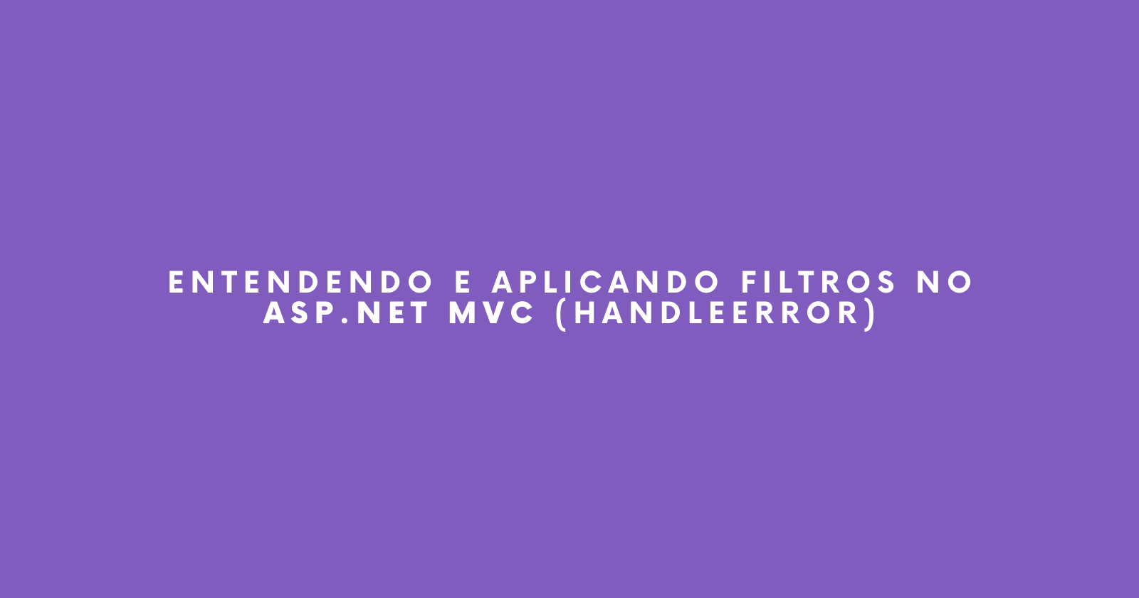 Entendendo e Aplicando Filtros no ASP.NET MVC (HandleError)