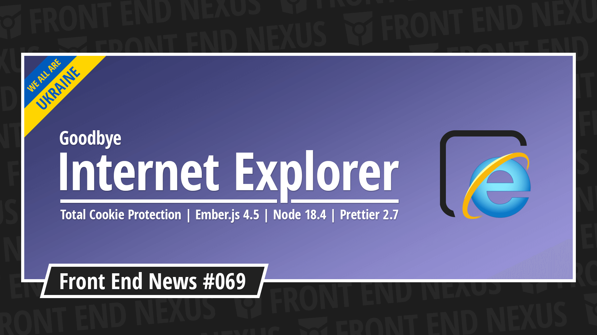 Goodbye Internet Explorer, Total Cookie Protection, Ember.js 4.5, Node 18.4, Prettier 2.7, and more | Front End News #069