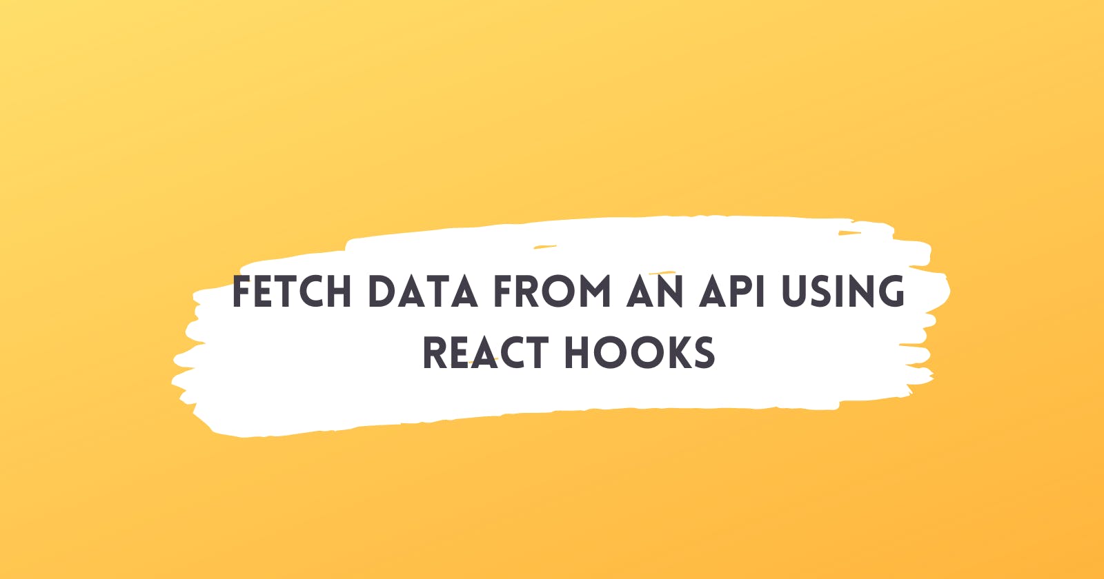 How to Fetch data from an API using React Hooks