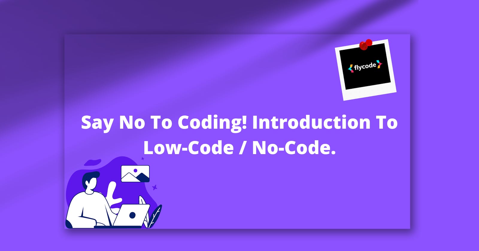 Say No to Coding! Introduction to Low-Code / No-Code