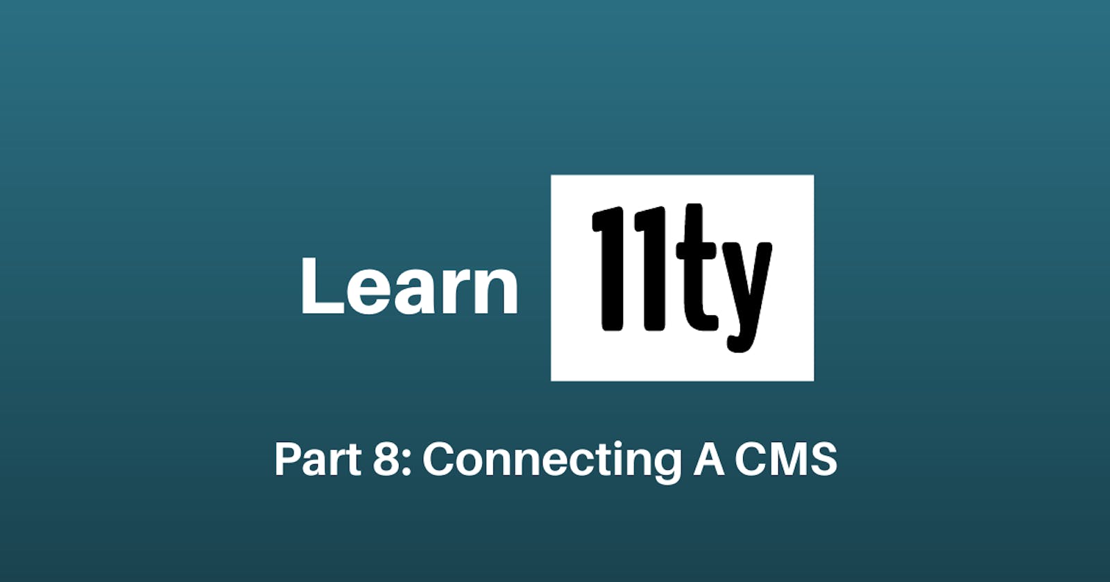 Let's Learn 11ty Part 8: Connecting A CMS