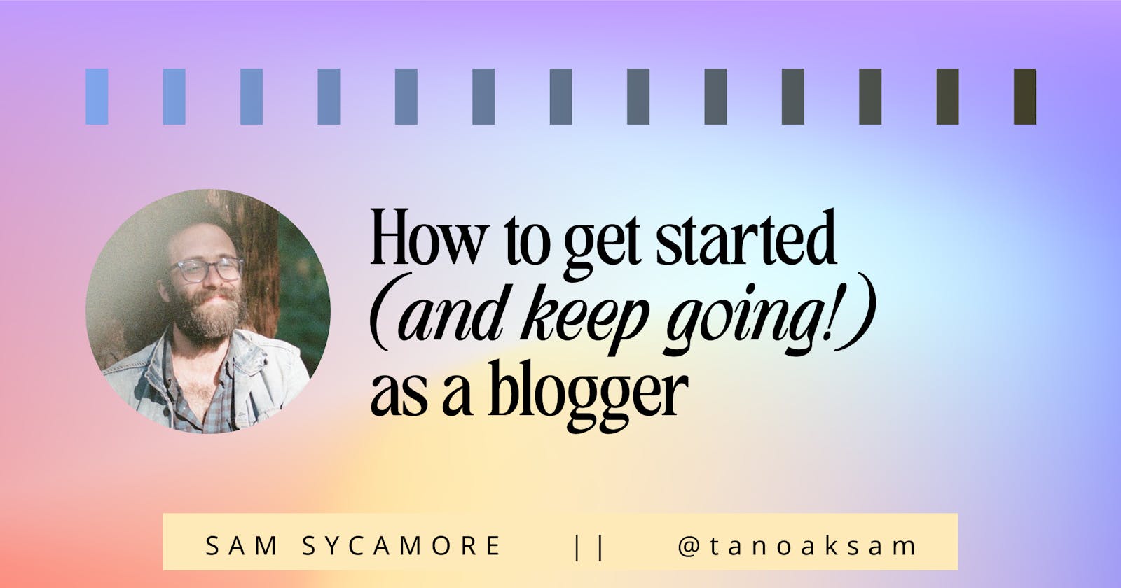 How to Get Started (and Keep Going!) as a Blogger