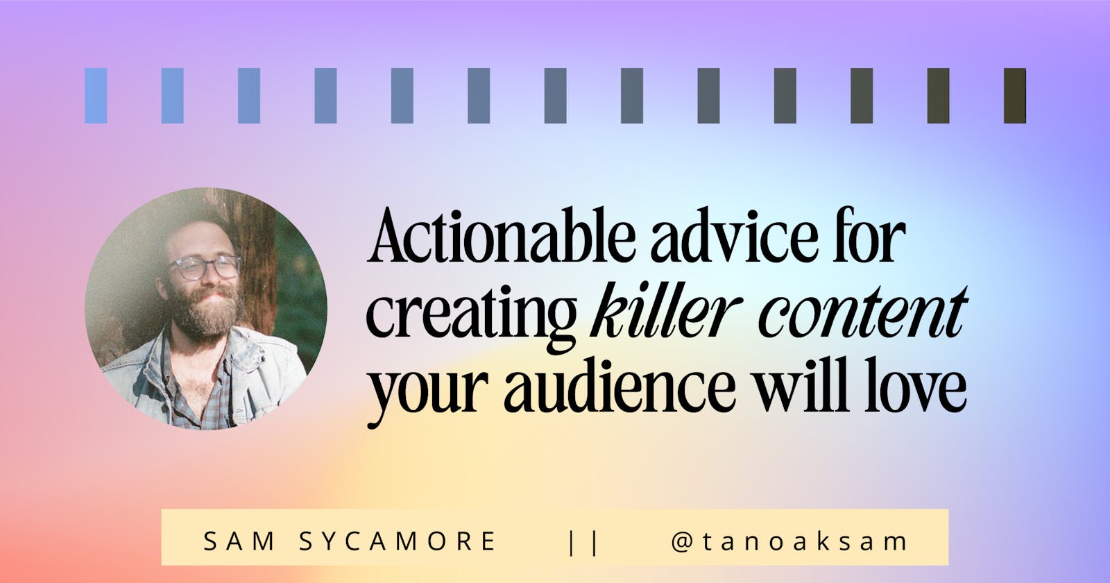 Actionable Advice for Creating Killer Content & Growing an Enthusiastic Audience
