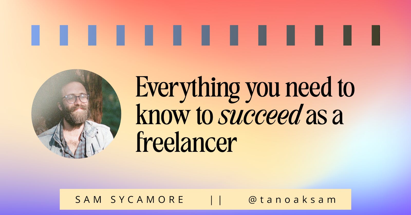 Everything You Need to Know to Succeed as a Freelancer